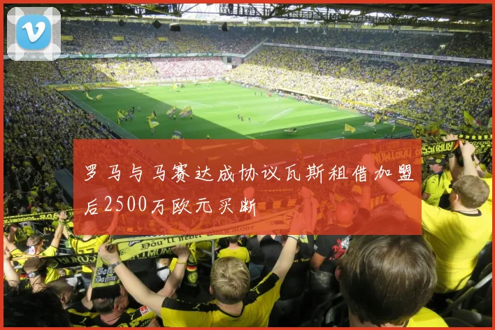 罗马与马赛达成协议瓦斯租借加盟后2500万欧元买断