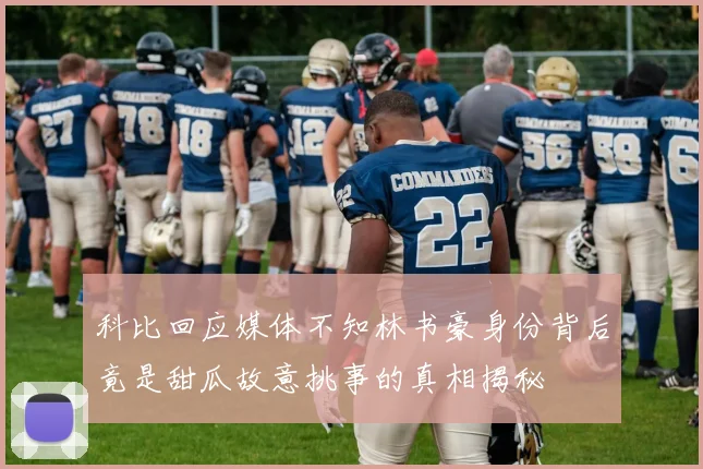 科比回应媒体不知林书豪身份背后竟是甜瓜故意挑事的真相揭秘